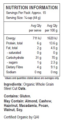 Organic Whole Grain Steel Cut Oats.
<br> Contains: Gluten.
May contain: Almond, Cashew, Hazelnut, Macadamia, Pecan, Walnut, Soy.