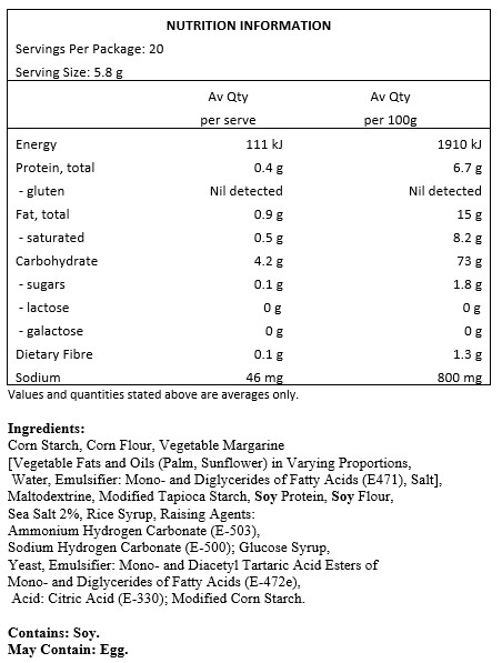 Maize Starch, Maize Flour, Vegetable Margarine [Vegetable Fats And Oils In Varying Proportions (Palm, Palm Kernel, Coconut, Canola) Water, Salt, Emulsifier: Mono- And Diglycerides Of Fatty Acids (E 471), Flavouring], Maltodextrin, Modified Tapioca Starch, Soya Protein, Soya Flour, Sea Salt, Rice Syrup, Raising Agents: Ammonium Hydrogen Carbonate (E 503Ii) , Sodium Bicarbonate (E 500Ii); Glucose Syrup, Yeast, Emulsifier: Mono- And Diacetyltartaric Acid Esters Of Mono- And Diglycerides Of Fatty Acids (E 472E); Acid: Citric Acid; Modified Maize Starch. May Also Contain Lupin.