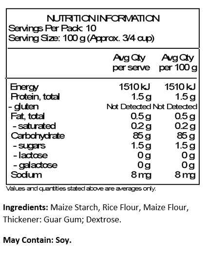 Maize Starch, Rice Flour, Maize Flour, Thickener: Guar Gum; Dextrose
May contain traces of soya.