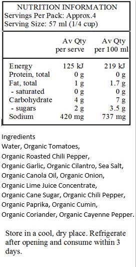 Water, Organic Tomatoes, Organic Roasted Chili Pepper, Organic Garlic, Organic Cilantro, Sea Salt, Organic Canola Oil, Organic Onion, Organic Lime Juice Concentrate, Organic Cane Sugar, Organic Chili Pepper, Organic Paprika, Organic Cumin, Organic Coriander, Organic Cayenne Pepper.