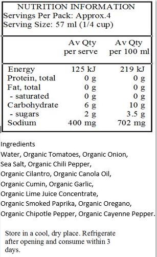 Water, Organic Tomatoes, Organic Onion, Sea Salt, Organic Chili Pepper, Organic Cilantro, Organic Canola Oil, Organic Cumin, Organic Garlic, Organic Lime Juice Concentrate, Organic Smoked Paprika, Organic Oregano, Organic Chipotle Pepper, Organic Cayenne Pepper.