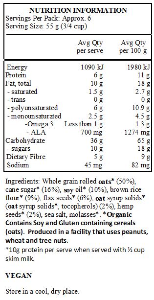Whole grain rolled oats* (50%), cane sugar* (16%), soy oil* (10%), brown rice flour* (9%), flax seeds* (6%), oat syrup solids* (oat syrup solids*, tocopherols), hemp seeds* (2%), sea salt, molasses*.
*Organic. Contains soy. Produced in a facility that uses peanuts, wheat and tree nuts.