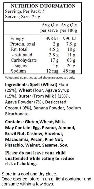 Spelt (Wheat) Flour (29%), Wheat Flour, Agave Syrup (15%), Butter (From Milk ) (13%), Agave Powder (7%), Desiccated Coconut (6%), Banana Powder, Sodium Bicarbonate.

Contains: Gluten,Wheat, Milk.
May Contain: Egg, Peanut, Almond, Brazil Nut, Cashew, Hazelnut, Macadamia, Pecan, Pine Nut, Pistachio, Walnut, Sesame, Soy.