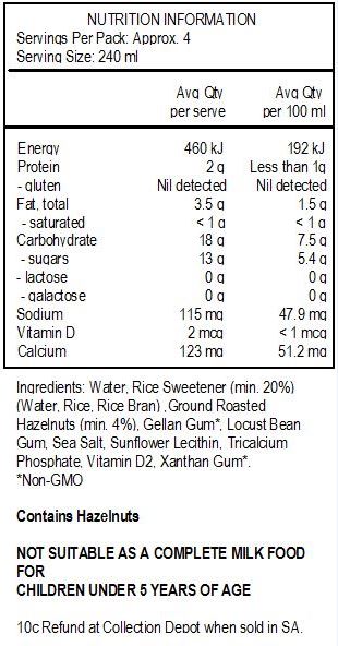 Water, Rice Sweetener (min. 20%) (Water, Rice, Rice Bran) ,Ground Roasted Hazelnuts (min. 4%), Gellan Gum*, Locust Bean Gum, Sea Salt, Sunflower Lecithin, Tricalcium Phosphate, Vitamin D2, Xanthan Gum*.*Non-GMO. Contains Hazelnuts