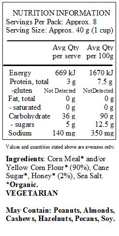 Corn Meal* and/or Yellow Corn Flour* (90%), Cane Sugar*, Honey* (2%), Sea Salt.
*Organic.
<br>
May Contain: Peanuts, Almonds, Cashews, Hazelnuts, Pecans, Soy.