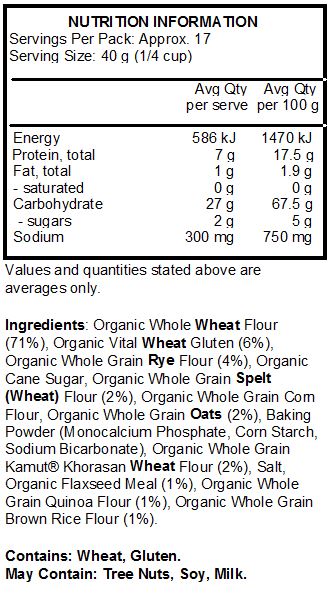 Organic Whole Wheat Flour (71%), Organic Vital Wheat Gluten (6%), Organic Whole Grain Rye Flour (4%), Organic Cane Sugar, Organic Whole Grain Spelt (Wheat) Flour (2%), Organic Whole Grain Corn Flour, Organic Whole Grain Oats (2%), Baking Powder (Monocalcium Phosphate, Corn Starch, Sodium Bicarbonate), Organic Whole Grain Kamut® Khorasan Wheat Flour (2%), Salt, Organic Flaxseed Meal (1%), Organic Whole Grain Quinoa Flour (1%), Organic Whole Grain Brown Rice Flour (1%). 
<br>
Contains: Wheat, Gluten.                                          
May Contain: Soy, Milk, Almond, Pecan, Walnut, Cashew, Hazelnut, Macadamia.