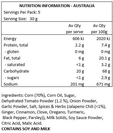 Corn (70%), Corn Oil, Sugar, Dehydrated Tomato Powder (1.2 %), Onion Powder, Garlic Powder, Salt, Spices & Herbs (Jalapeno Chili (<1%), Ginger, Cinnamon, Clove, Oregano, Turmeric, Black Pepper, Parsley), Milk Solids, Soy Sauce Powder, Citric Acid, Malic Acid.
CONTAINS SOY AND MILK.