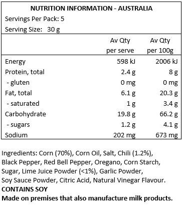 Corn (70%), Corn Oil, Salt, Chili (12%), Black Pepper, Red Bell Pepper, Oregano, Corn Starch, Sugar, Lime Juice Powder (<1%), Garlic Powder, Soy Sauce Powder, Citric Acid, Natural Vinegar Flavour.
CONTAINS SOY. Made on premises that also manufacture milk products.
