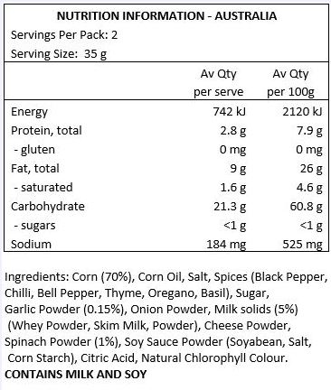 Corn (70 %), Corn Oil, Salt, Spices (Black Pepper, Chilli, Bell Pepper, Thyme, Oregano, Basil), Sugar, Garlic Powder (15%), Onion Powder, Milk solids (5%) (Whey Powder, Skim Milk Powder), Cheese Powder, Spinach Powder (1%), Soy Sauce Powder (Soyabean, Salt, Corn Starch), Citric Acid, Natural Chlorophyll Colour, Natural Turmeric Colour.
CONTAINS MILK AND SOY.
