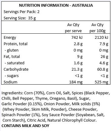 Corn (70 %), Corn Oil, Salt, Spices (Black Pepper, Chilli, Bell Pepper, Thyme, Oregano, Basil), Sugar, Garlic Powder (15%), Onion Powder, Milk solids (5%) (Whey Powder, Skim Milk Powder), Cheese Powder, Spinach Powder (1%), Soy Sauce Powder (Soyabean, Salt, Corn Starch), Citric Acid, Natural Chlorophyll Colour, Natural Turmeric Colour.
CONTAINS MILK AND SOY.