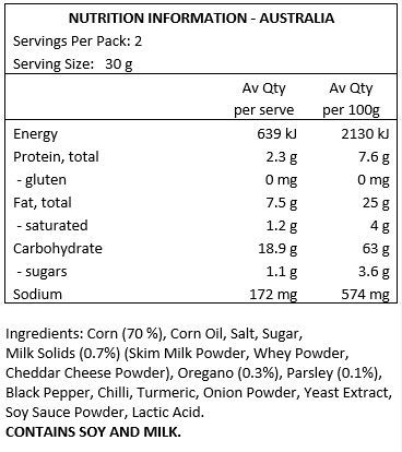Corn (70 %), Corn Oil, Salt, Sugar, Milk Solids (7%) (Skim Milk Powder, Whey Powder, Cheddar Cheese Powder), Oregano (3%), Parsley (1%), Black Pepper, Chilli, Turmeric, Onion Powder, Yeast Extract, Soy Sauce Powder, Lactic Acid.
CONTAINS SOY AND MILK.