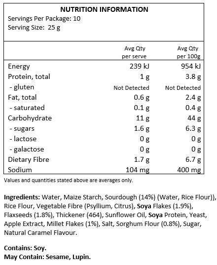 Water, Maize Starch, Sourdough (16%) (Water, Rice Flour)), Rice Flour, Vegetable Fibre (Psyllium), Linseeds (2%), Soya Flakes (2%), Thickener: Hydroxypropyl Methyl Cellulose; Sunflower Oil, Soya Protein, Yeast, Apple Extract, Millet Flakes (1%), Salt, Sorghum Flour (1%), Sugar, Citrus Fibre, Caramelized Sugar. May contain traces of lupin.
