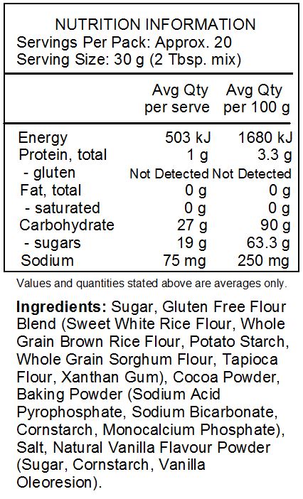 Sugar, Gluten Free Flour Blend (Sweet White Rice Flour, Whole Grain Brown Rice Flour, Potato Starch, Whole Grain Sorghum Flour, Tapioca Flour, Xanthan Gum), Cocoa Powder, Baking Powder (Sodium Acid Pyrophosphate, Sodium Bicarbonate, Cornstarch, Monocalcium Phosphate), Salt, Natural Vanilla Flavour Powder (Sugar, Cornstarch, Vanilla Oleoresion).