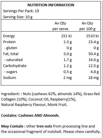 Almonds, Cashews, Hydrolysed Collagen, Coconut Oil, Raspberry Powder, Natural Raspberry flavour, Monk Fruit.
