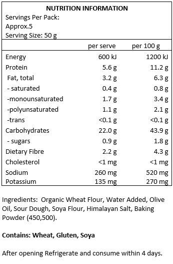 Organic wheat flour, water added,  olive oil, sour dough, soya flour,  Himalayan salt, baking powder (450, 500)

Contains: Wheat, Gluten, Soya