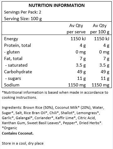 Brown Rice (50%), Coconut Milk* (20%), Water, Sugar*, Salt, Rice Bran Oil*, Chili*, Shallot*, Lemongrass*, Garlic*, Galangal*, Coriander*,
Kaffir Lime*, Citric Acid, Xanthan Gum, Sweet Basil Leaves*, Pepper*, Dried
Herbs*.
<br>
*Organic
Contains Coconut.