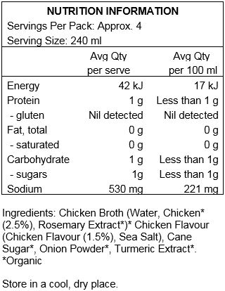 Chicken Broth (Water, Chicken* (2.5%), Rosemary Extract*)* Chicken Flavour (Chicken Flavour (1.5%), Sea Salt), Cane Sugar*, Onion Powder*, Turmeric Extract*.
*Organic