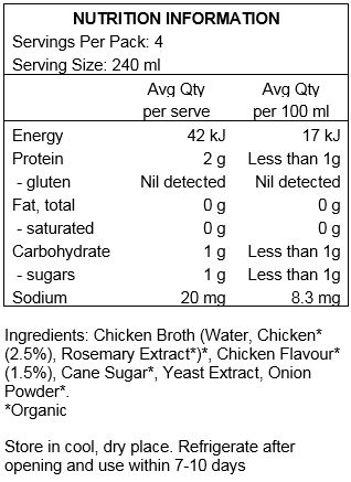 Chicken Broth (Water, Chicken* (2.5%), Rosemary Extract*)*, Chicken Flavour* (1.5%), Cane Sugar*, Yeast Extract, Onion Powder*.
*Organic