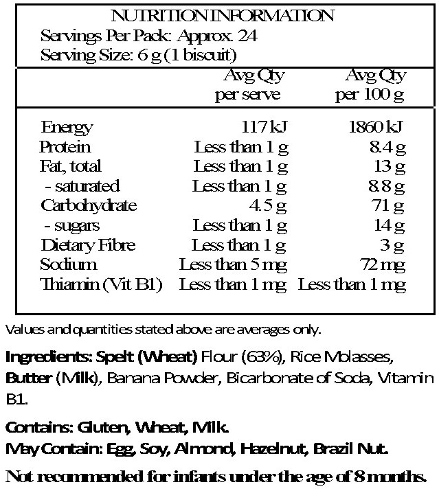 Spelt (Wheat) Flour (63%), Rice Molasses, Butter (Milk), Banana Powder, Bicarbonate of Soda, Vitamin B1.
Contains: Gluten, Wheat, Milk.
May Contain: Egg, Soy, Almond, Hazelnut, Brazil Nut.