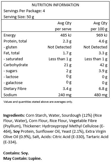 corn starch, water, sour dough 12% (rice flour,
water), corn flour, rice flour, vegetable fibre (psyllium), thickener: hydroxypropyl methyl cellulose (E-464); soy protein, sunflower oil, yeast, extra virgin olive oil 0.9%, salt, acids: citric acid (E-330), tartaric acid (E-334).
Contains soy. May contain traces of lupine
