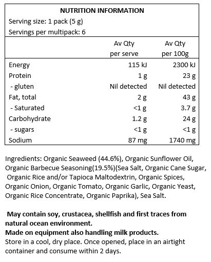 Organic Seaweed (44.6%), Organic Sunflower Oil,
Organic Barbeque Seasoning (19.5%) (Sea Salt, Organic Cane Sugar, Organic Rice and/or
Tapioca Maltodextrin, Organic Spices, Organic Onion, Organic Tomato, Organic Garlic, Organic Yeast, Organic Rice Concentrate, Organic Paprika), Sea Salt.