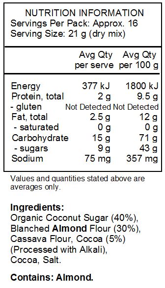 Organic Coconut Sugar (40%), Blanched Almond Flour (30%), Cassava Flour, Cocoa (5%)(Processed with Alkali),  Cocoa, Salt. 
<br>
Contains: Almond.