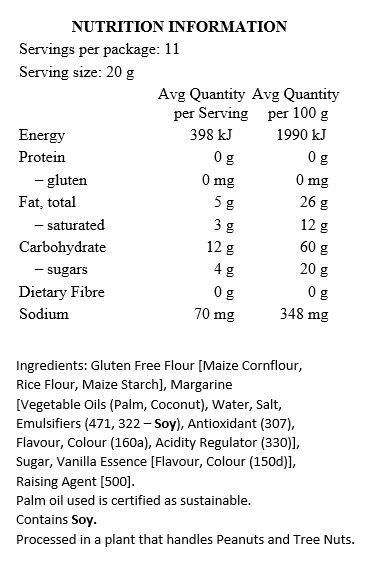 Gluten Free Flour [Maize Cornflour, Rice Flour, Maize Starch], Margarine [Palm Oil*, Coconut Oil, Water, Salt, Emulsifiers (471, Soy Lecithin), Antioxidant (307), Flavour, Colour (160a), Citric Acid], Sugar, Vanilla Essence, Baking Soda.

Contains Soy. Processed in a plant that handles Peanuts and Tree Nuts. *Palm oil used is certified as sustainable.