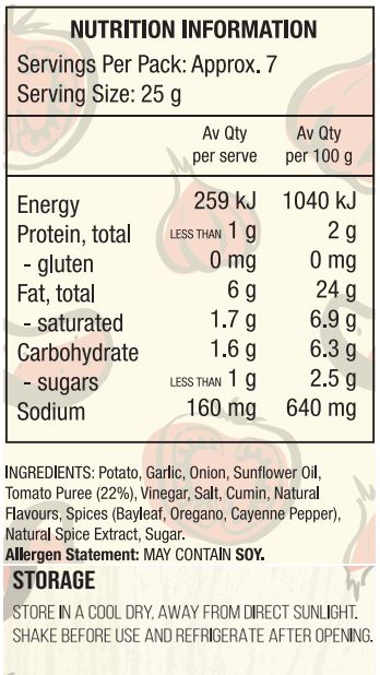 Potato, Garlic, Onion, Sunflower Oil, Tomato Puree (22%), Vinegar, Salt, Cumin, Natural Flavour, Spices (Bay Leaf, Oregano, Cayenne Pepper), Natural Spice Extract, Sugar.

Allergen Statement: May Contain Soy.