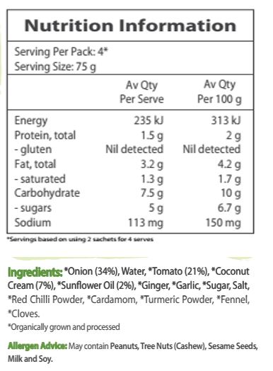 Onion* (34%), Water, Tomato* (21%), Coconut Cream* (7%), Sunflower Oil* (2%), Ginger*, Garlic*, Sugar*, Salt, Red Chili Powder*, Cardamom*, Turmeric Powder*, Fennel*, Cloves*. *Organic