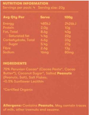 70% Peruvian Cacao* (Cacao Paste*, Cacao Butter*), Coconut Sugar*, Salted Peanuts
(Peanut, Salt), Sea Salt Flakes, <0.5% Sunflower Lecithin * Certified Organic