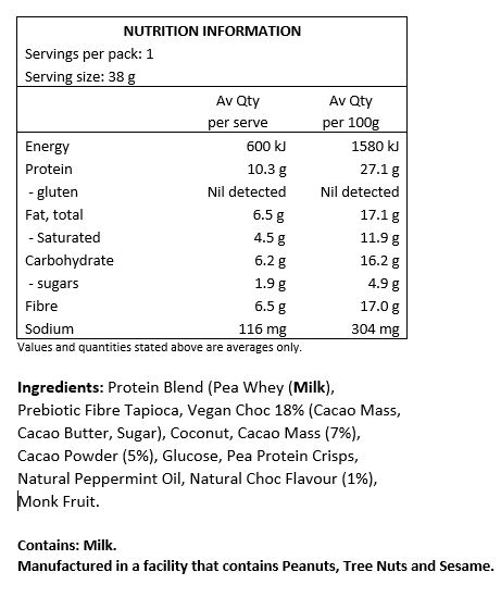 Protein Blend (Pea, Whey), Prebiotic Fibre Tapioca, Vegan Choc 18% (Cacao Mass, Cacao Butter, Sugar), Coconut, Cacao Mass (7%), Cacao Powder (5%), Pea Protein Crisps, Glucose, Natural Peppermint Oil, Natural Choc Flavour (1%), Monk Fruit.

CONTAINS: Milk.
Made in a facility that also manufactures: Peanuts, Tree Nuts, Sesame. 
