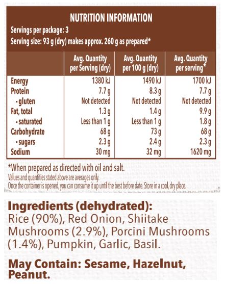 Rice (90%), Red Onion, Shiitake Mushrooms (2.9%), Porcini Mushrooms (1.4%), Pumpkin, Garlic, Basil.

May Contain: Sesame, Hazelnut, Peanut. 
