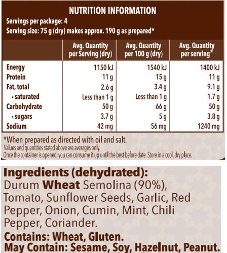 Durum Wheat Semolina (90%), Tomato, Sunflower Seeds, Garlic, Red Pepper, Onion, Cumin, Mint, Chili Pepper, Coriander.

Contains: Wheat, Gluten.
May Contain: Sesame, Soy, Hazelnut, Peanut. 