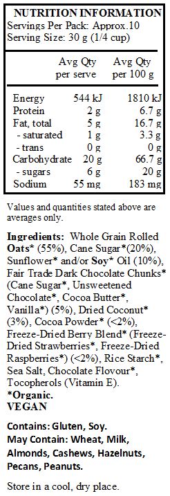 Whole Grain Rolled Oats* (55%), Cane Sugar*(20%), Sunflower* and/or Soy* Oil (10%), Fair Trade Dark Chocolate Chunks* (Cane Sugar*, Unsweetened Chocolate*, Cocoa Butter*, Vanilla*) (5%), Dried Coconut* (3%), Cocoa Powder* (<2%), Freeze-Dried Berry Blend* (Freeze-Dried Strawberries*, Freeze-Dried Raspberries*) (<2%), Rice Starch*, Sea Salt, Chocolate Flovour*, Tocopherols (Vitamin E). *Organic. 
<br>
Contains: Gluten, Soy.
May Contain: Wheat, Milk, Almonds, Cashews, Hazelnuts, Pecans, Peanuts.