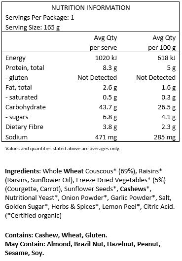 Whole Wheat Couscous* (69%), Raisins* (Raisins, Sunflower Oil), Freeze Dried Vegetables* (5%) (Courgette, Carrot), Sunflower Seeds*, Cashews*, Nutritional Yeast*, Onion Powder*, Garlic Powder*, Salt, Golden Sugar*, Herbs & Spices*, Lemon Peel*, Citric Acid. (*certified organic)