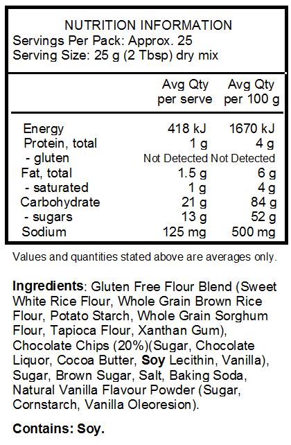 Gluten Free Flour Blend (Sweet White Rice Flour, Whole Grain Brown Rice Flour, Potato Starch, Whole Grain Sorghum Flour, Tapioca Flour, Xanthan Gum),Chocolate Chips (20%)(Sugar, Chocolate Liquor, Cocoa Butter, Soy Lecithin, Vanilla), Sugar, Brown Sugar, Salt, Baking Soda, Natural Vanilla Flavour Powder (Sugar, Cornstarch, Vanilla Oleoresion).
<br>
Contains: Soy.