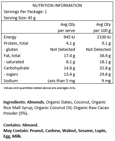 Almonds, Organic Dates, Coconut, Organic Rice Malt Syrup, Organic Coconut Oil, Organic Raw Cacao Powder (5%).
Contains: Almonds
May Contain: Peanut, cashews, walnuts, sesame, lupin, egg & milk