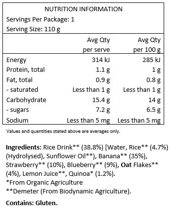 Rice Drink** 38,8 % (Water, Rice** 4,7 % (He{Drolysed),Sunflower Oil**), Banana** 35 %, Strawberry** 10%, Blueberry** 9%, Oat Flakes** 4%, Lemon Juice**, Quinoa* 1,2%.
