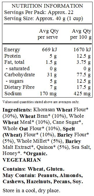 Kamut Khorosan wheat flour*(30%), wheat bran*(10%), whole wheat meal* (10%), evaporated cane juice*, whole oat flour*(10%), spelt flour*(10%), barley flour*(5%), whole millet*(5%), barley malt extract*, quinoa*(5%), sea salt, honey*
Contains wheat. Produced in a facility that uses peanuts, tree nuts and soy.

*Organic