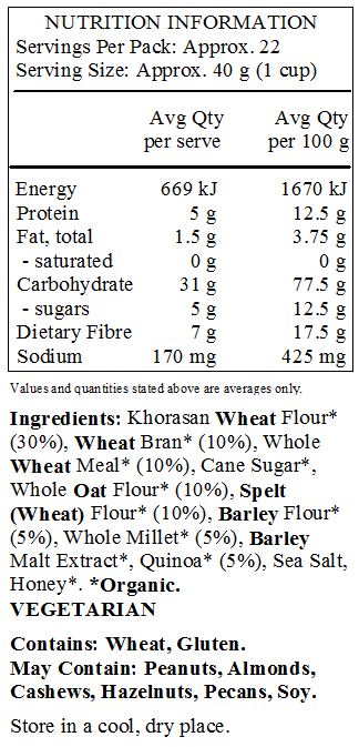 Khorasan Wheat Flour* (30%), Wheat Bran* (10%), Whole Wheat Meal* (10%), Cane Sugar*, Whole Oat Flour* (10%), Spelt (Wheat) Flour* (10%), Barley Flour* (5%), Whole Millet* (5%), Barley Malt Extract*, Quinoa* (5%), Sea Salt, Honey*. 
*Organic.
<br>
Contains: Wheat, Gluten.  
May Contain: Peanuts, Almonds, Cashews, Hazelnuts, Pecans, Soy.